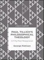 Paul Tillich's Philosophical Theology: A Fifty-Year Reappraisal