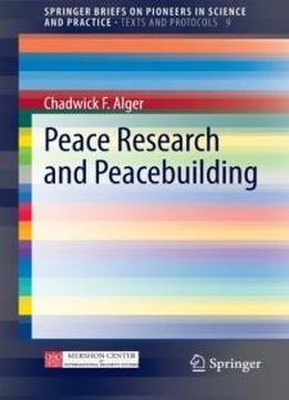 Peace Research And Peacebuilding (springerbriefs On Pioneers In Science And Practice / Texts And Protocols) (volume 9)