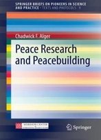 Peace Research And Peacebuilding (Springerbriefs On Pioneers In Science And Practice / Texts And Protocols) (Volume 9)