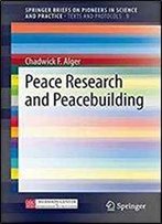 Peace Research And Peacebuilding (Springerbriefs On Pioneers In Science And Practice) (Volume 9)