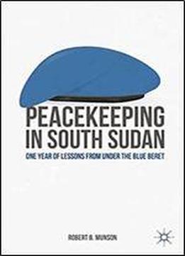 Peacekeeping In South Sudan: One Year Of Lessons From Under The Blue Beret