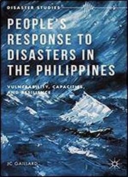 Peoples Response To Disasters In The Philippines: Vulnerability, Capacities, And Resilience (disaster Studies)