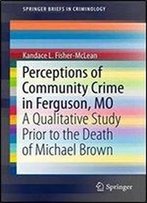 Perceptions Of Community Crime In Ferguson, Mo: A Qualitative Study Prior To The Death Of Michael Brown (Springerbriefs In Criminology)
