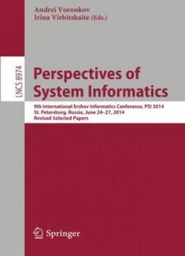Perspectives Of System Informatics: 9th International Ershov Informatics Conference, Psi 2014, St. Petersburg, Russia, June 24-27, 2014. Revised Selected Papers (lecture Notes In Computer Science)