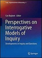 Perspectives On Interrogative Models Of Inquiry: Developments In Inquiry And Questions (Logic, Argumentation & Reasoning)