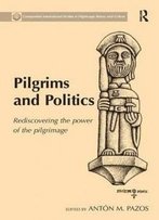 Pilgrims And Politics: Rediscovering The Power Of The Pilgrimage (Compostela International Studies In Pilgrimage History And C)