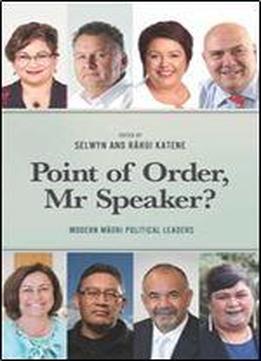 Point Of Order Mr Speaker: Modern Maori Political Leaders