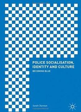 Police Socialisation, Identity And Culture: Becoming Blue