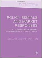 Policy Signals And Market Responses: A 50 Year History Of Zambia's Relationship With Foreign Capital (Palgrave Studies In The History Of Finance)