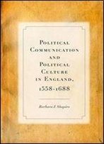 Political Communication And Political Culture In England, 1558-1688