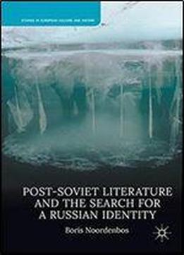 Post-soviet Literature And The Search For A Russian Identity (studies In European Culture And History)