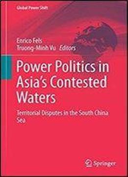 Power Politics In Asias Contested Waters: Territorial Disputes In The South China Sea (global Power Shift)