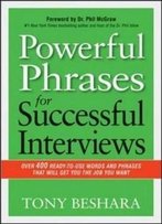 Powerful Phrases For Successful Interviews: Over 400 Ready-To-Use Words And Phrases That Will Get You The Job You Want