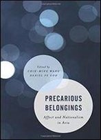 Precarious Belongings: Affect And Nationalism In Asia (Asian Cultural Studies: Transnational And Dialogic Approaches)