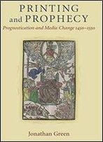 Printing And Prophecy: Prognostication And Media Change 1450-1550 (Cultures Of Knowledge In The Early Modern World)