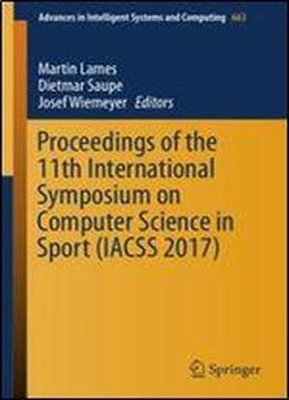 Proceedings Of The 11th International Symposium On Computer Science In Sport (iacss 2017) (advances In Intelligent Systems And Computing)