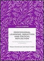 Professional Learning, Induction And Critical Reflection: Building Workforce Capacity In Education