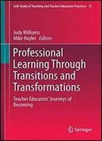 Professional Learning Through Transitions And Transformations: Teacher Educators Journeys Of Becoming (Self-Study Of Teaching And Teacher Education Practices)