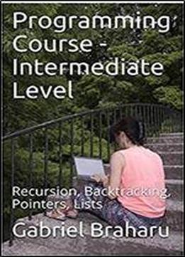 Programming Course - Intermediate Level: Recursion, Backtracking, Pointers, Lists
