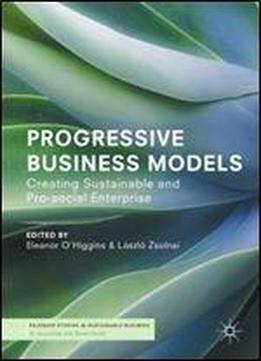 Progressive Business Models: Creating Sustainable And Pro-social Enterprise (palgrave Studies In Sustainable Business In Association With Future Earth)