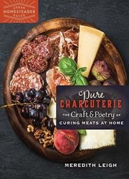 Pure Charcuterie: The Craft And Poetry Of Curing Meats At Home (urban Homesteader Hacks)