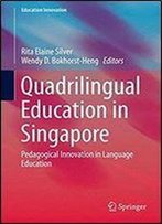 Quadrilingual Education In Singapore: Pedagogical Innovation In Language Education (Education Innovation Series)