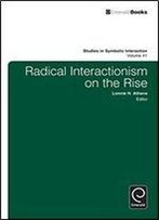 Radical Interactionism On The Rise (Studies In Symbolic Interaction)