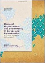 Regional Organizations And Social Policy In Europe And Latin America: A Space For Social Citizenship? (Development, Justice And Citizenship)