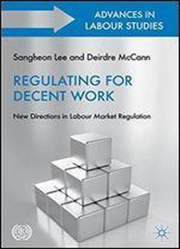 Regulating For Decent Work: New Directions In Labour Market Regulation (advances In Labour Studies)