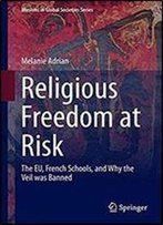 Religious Freedom At Risk: The Eu, French Schools, And Why The Veil Was Banned (Muslims In Global Societies Series)