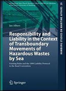 Responsibility And Liability In The Context Of Transboundary Movements Of Hazardous Wastes By Sea: Existing Rules And The 1999 Liability Protocol To ... (hamburg Studies On Maritime Affairs)