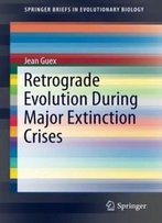 Retrograde Evolution During Major Extinction Crises (Springerbriefs In Evolutionary Biology)