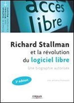 Richard Stallman Et La Ravolution Du Logiciel Libre : Une Biographie Autorisae