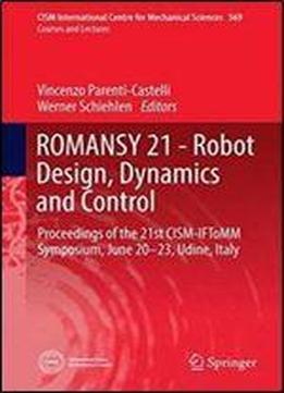 Romansy 21 - Robot Design, Dynamics And Control: Proceedings Of The 21st Cism-iftomm Symposium, June 20-23, Udine, Italy (cism International Centre For Mechanical Sciences)