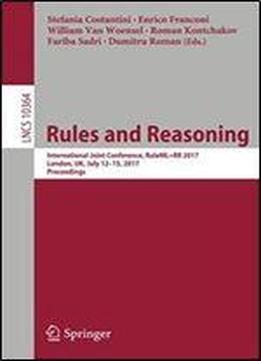 Rules And Reasoning: International Joint Conference, Ruleml+rr 2017, London, Uk, July 1215, 2017, Proceedings (lecture Notes In Computer Science)