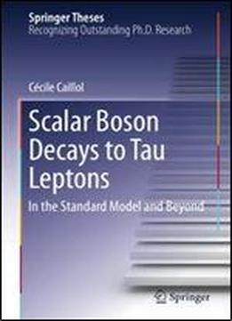 Scalar Boson Decays To Tau Leptons: In The Standard Model And Beyond (springer Theses)