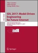 Sdl 2017: Model-Driven Engineering For Future Internet: 18th International Sdl Forum, Budapest, Hungary, October 911, 2017, Proceedings (Lecture Notes In Computer Science)