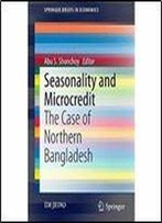 Seasonality And Microcredit: The Case Of Northern Bangladesh (Springerbriefs In Economics)