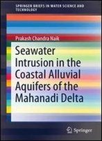 Seawater Intrusion In The Coastal Alluvial Aquifers Of The Mahanadi Delta (Springerbriefs In Water Science And Technology)