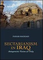 Sectarianism In Iraq: Antagonistic Visions Of Unity