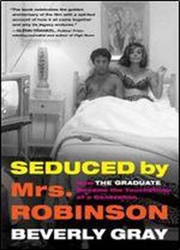 Seduced By Mrs. Robinson: How "the Graduate" Became The Touchstone Of A Generation