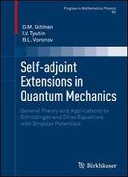 Self-adjoint Extensions In Quantum Mechanics: General Theory And Applications To Schrodinger And Dirac Equations With Singular Potentials (progress In Mathematical Physics, Vol. 62)