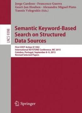 Semantic Keyword-based Search On Structured Data Sources: First Cost Action Ic1302 International Keystone Conference, Ikc 2015, Coimbra, Portugal, ... Papers (lecture Notes In Computer Science)
