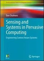 Sensing And Systems In Pervasive Computing: Engineering Context Aware Systems (Undergraduate Topics In Computer Science)