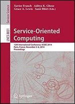 Service-oriented Computing: 12th International Conference, Icsoc 2014, Paris, France, November 3-6, 2014, Proceedings (lecture Notes In Computer Science)