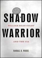 Shadow Warrior: William Egan Colby And The Cia