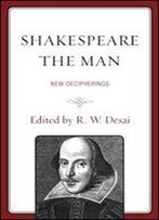 Shakespeare The Man: New Decipherings