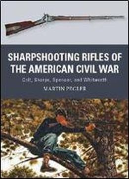 Sharpshooting Rifles Of The American Civil War: Colt, Sharps, Spencer, And Whitworth (weapon)