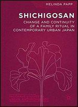 Shichigosan: Change And Continuity Of A Family Ritual In Contemporary Urban Japan (palgrave Studies In Urban Anthropology)