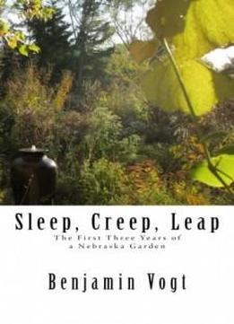 Sleep, Creep, Leap: The First Three Years Of A Nebraska Garden